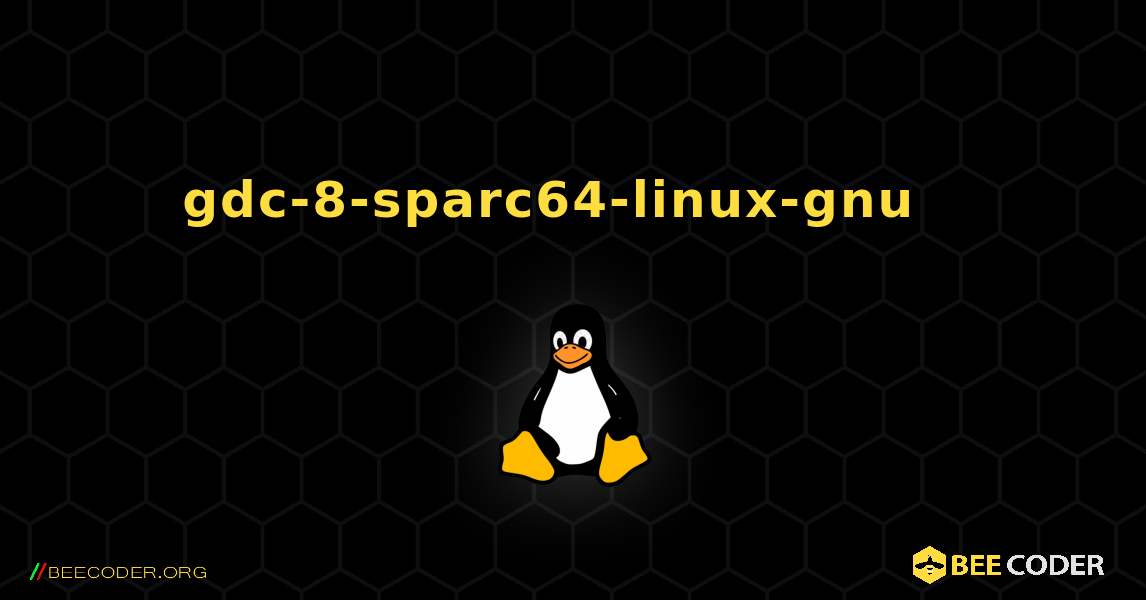 gdc-8-sparc64-linux-gnu  እንዴት እንደሚጫን. Linux