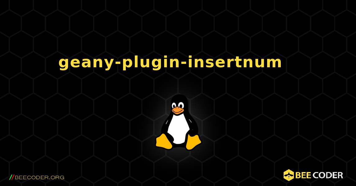geany-plugin-insertnum  እንዴት እንደሚጫን. Linux