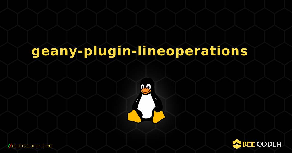 geany-plugin-lineoperations  እንዴት እንደሚጫን. Linux