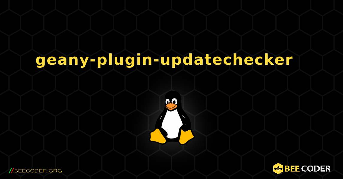 geany-plugin-updatechecker  እንዴት እንደሚጫን. Linux