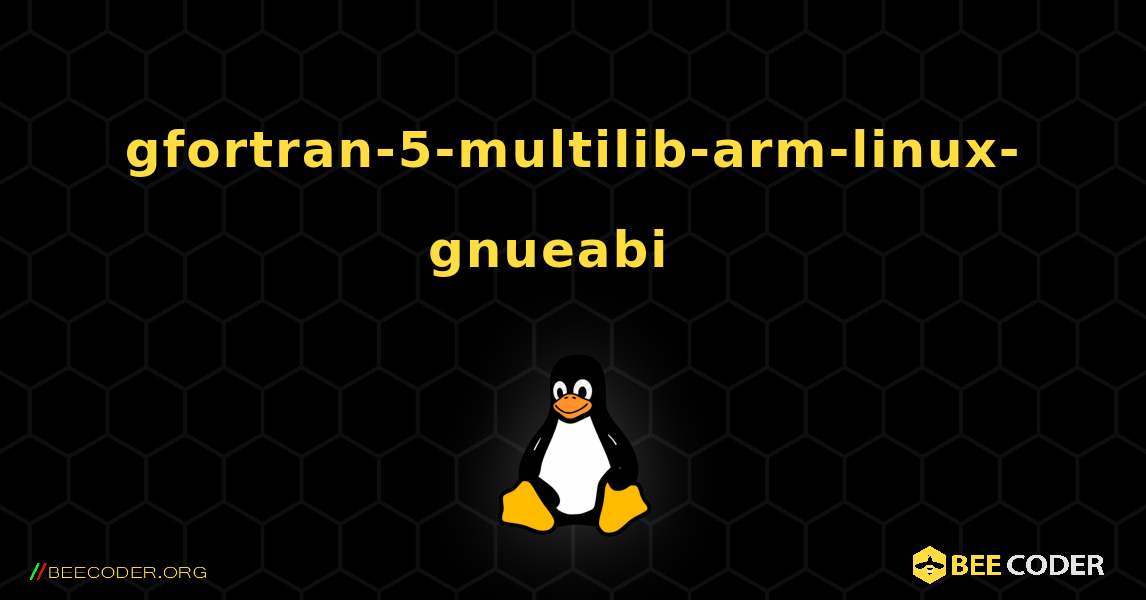 gfortran-5-multilib-arm-linux-gnueabi  እንዴት እንደሚጫን. Linux