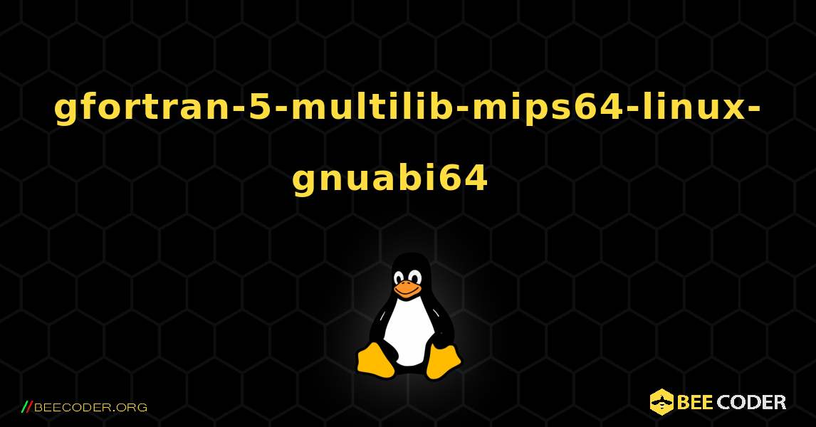 gfortran-5-multilib-mips64-linux-gnuabi64  እንዴት እንደሚጫን. Linux