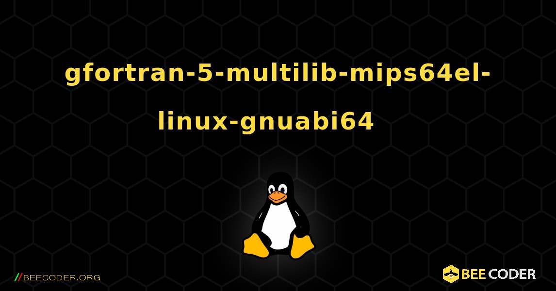 gfortran-5-multilib-mips64el-linux-gnuabi64  እንዴት እንደሚጫን. Linux