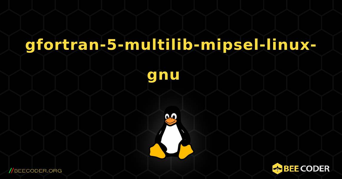 gfortran-5-multilib-mipsel-linux-gnu  እንዴት እንደሚጫን. Linux