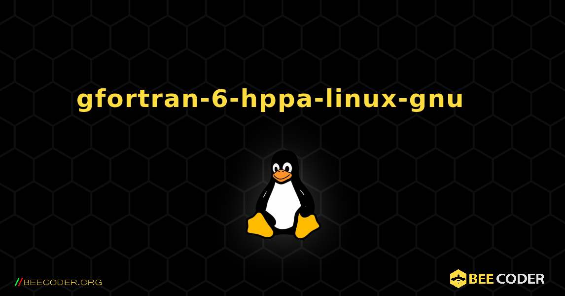gfortran-6-hppa-linux-gnu  እንዴት እንደሚጫን. Linux