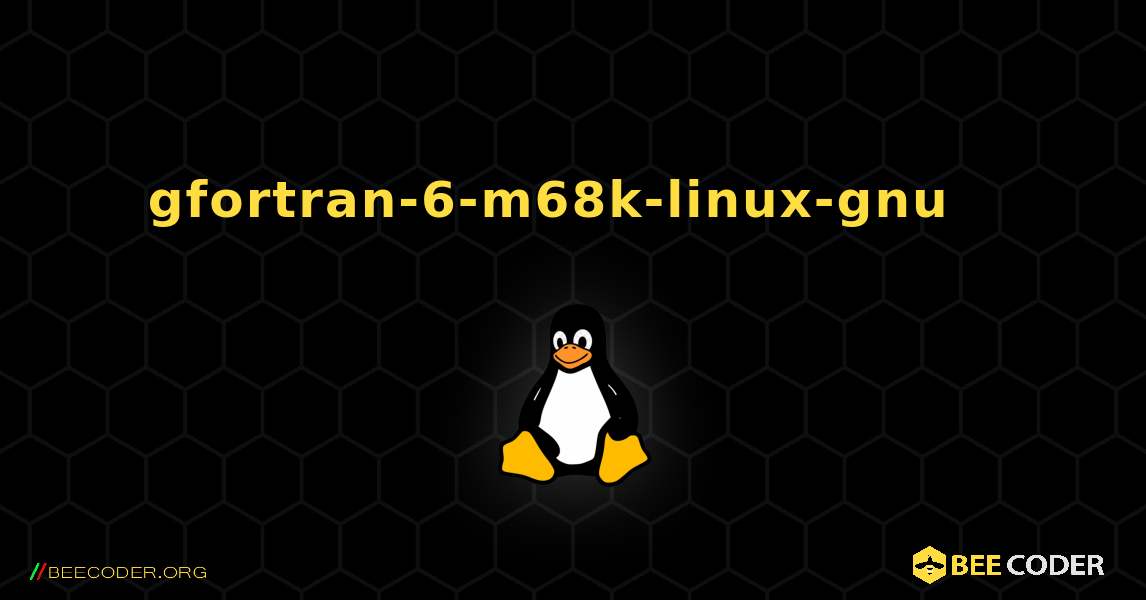 gfortran-6-m68k-linux-gnu  እንዴት እንደሚጫን. Linux