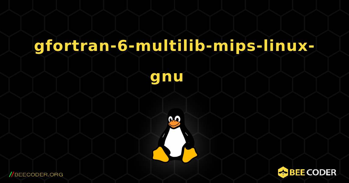 gfortran-6-multilib-mips-linux-gnu  እንዴት እንደሚጫን. Linux