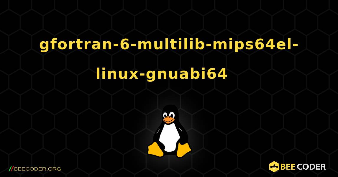 gfortran-6-multilib-mips64el-linux-gnuabi64  እንዴት እንደሚጫን. Linux