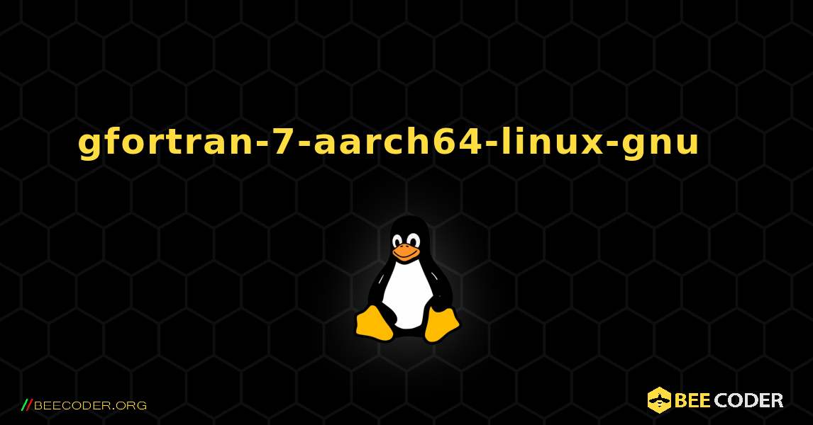 gfortran-7-aarch64-linux-gnu  እንዴት እንደሚጫን. Linux