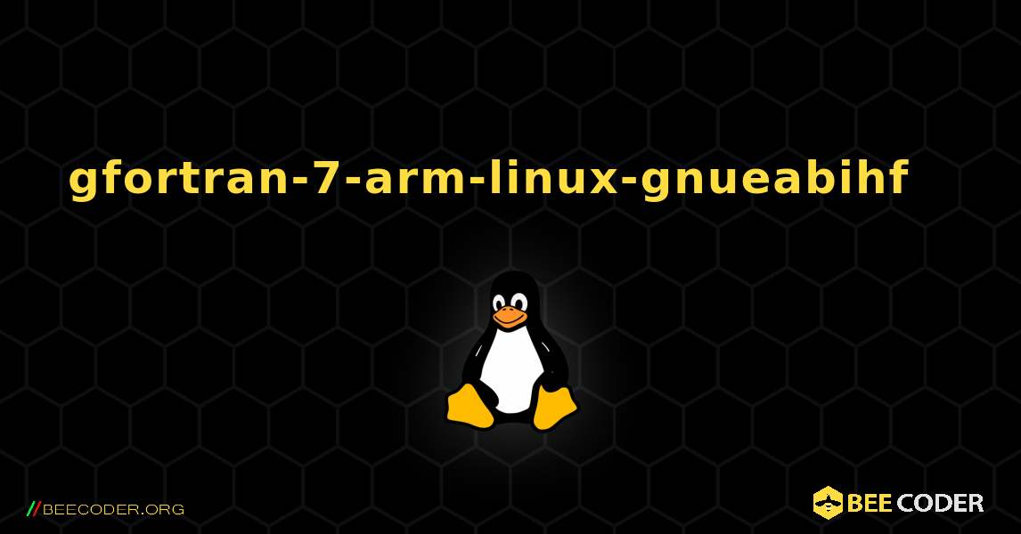 gfortran-7-arm-linux-gnueabihf  እንዴት እንደሚጫን. Linux