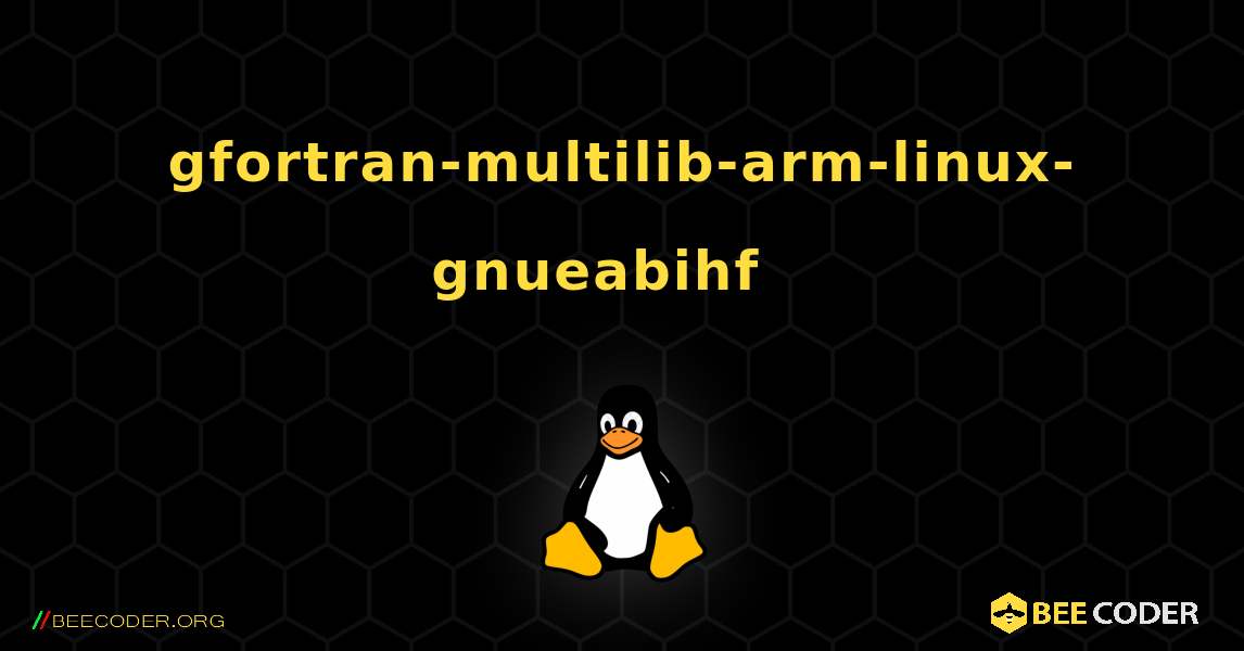 gfortran-multilib-arm-linux-gnueabihf  እንዴት እንደሚጫን. Linux