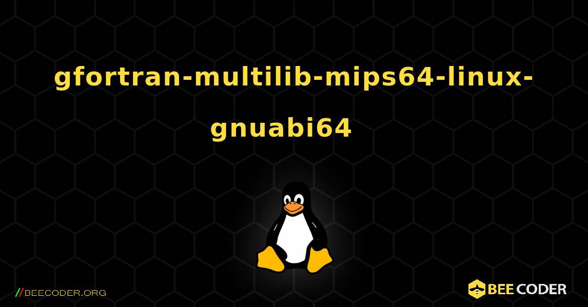 gfortran-multilib-mips64-linux-gnuabi64  እንዴት እንደሚጫን. Linux