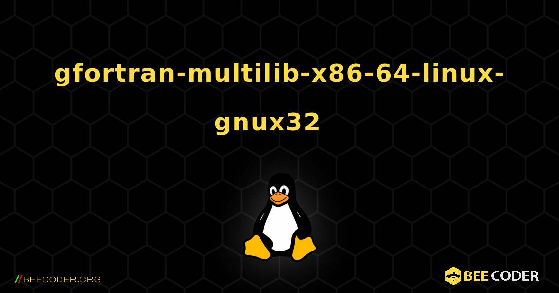 gfortran-multilib-x86-64-linux-gnux32  እንዴት እንደሚጫን. Linux