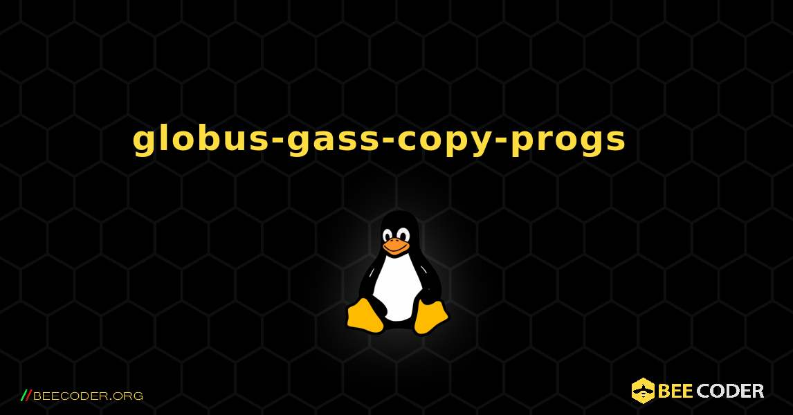 globus-gass-copy-progs  እንዴት እንደሚጫን. Linux