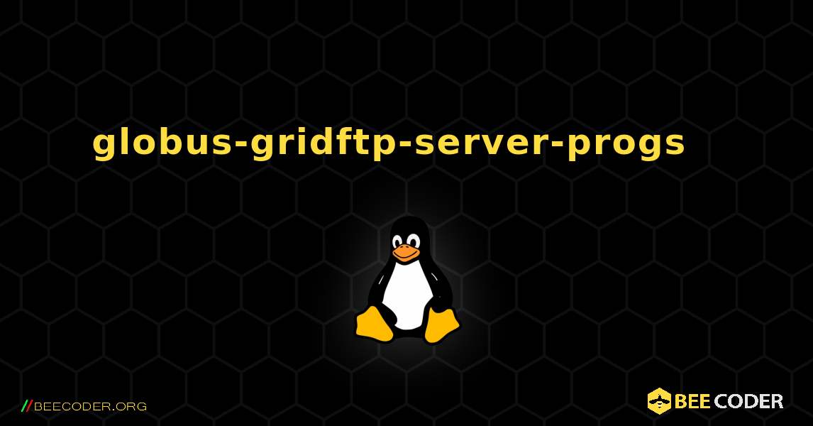 globus-gridftp-server-progs  እንዴት እንደሚጫን. Linux