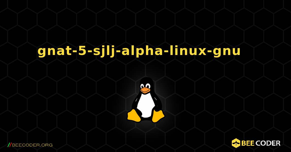 gnat-5-sjlj-alpha-linux-gnu  እንዴት እንደሚጫን. Linux