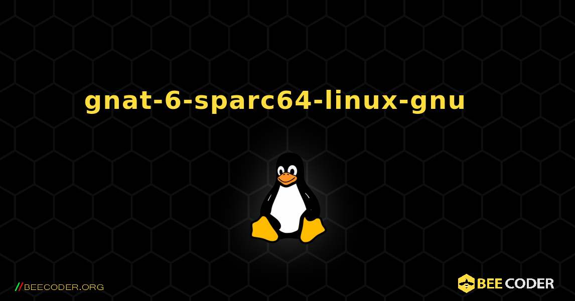 gnat-6-sparc64-linux-gnu  እንዴት እንደሚጫን. Linux