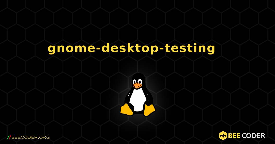 gnome-desktop-testing  እንዴት እንደሚጫን. Linux