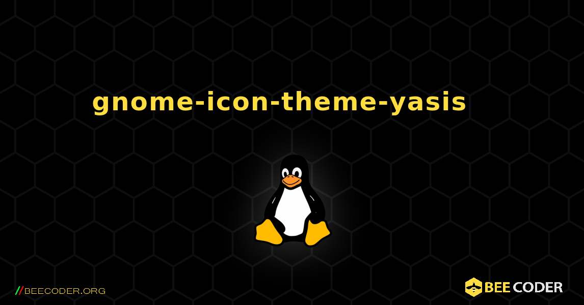 gnome-icon-theme-yasis  እንዴት እንደሚጫን. Linux