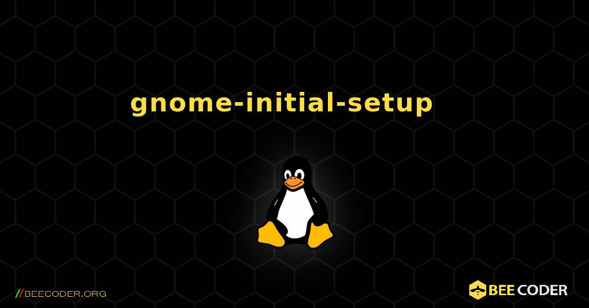 gnome-initial-setup  እንዴት እንደሚጫን. Linux