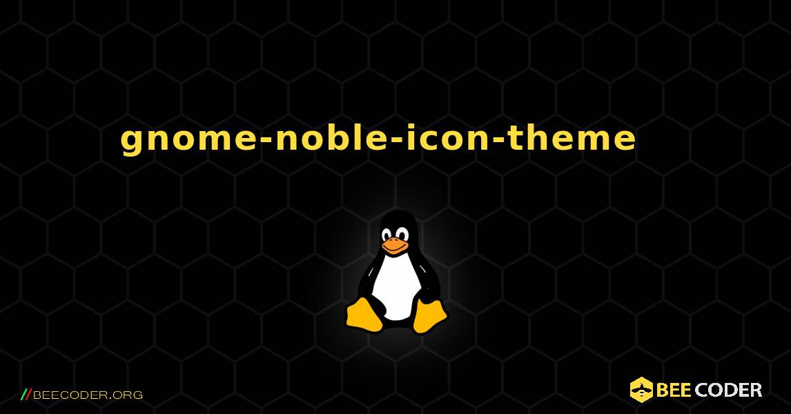 gnome-noble-icon-theme  እንዴት እንደሚጫን. Linux