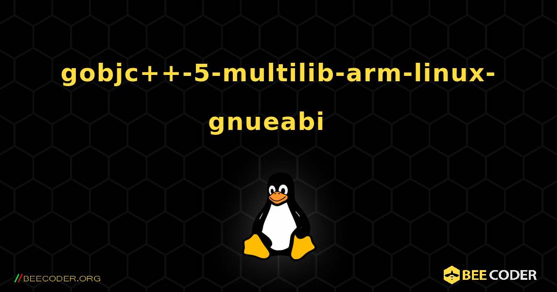 gobjc++-5-multilib-arm-linux-gnueabi  እንዴት እንደሚጫን. Linux