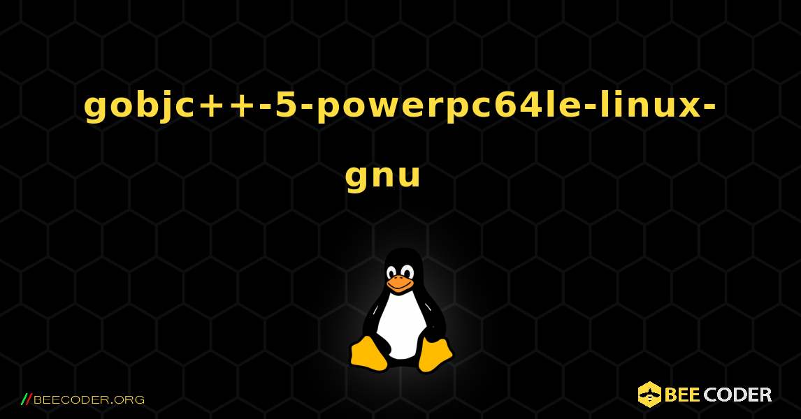 gobjc++-5-powerpc64le-linux-gnu  እንዴት እንደሚጫን. Linux