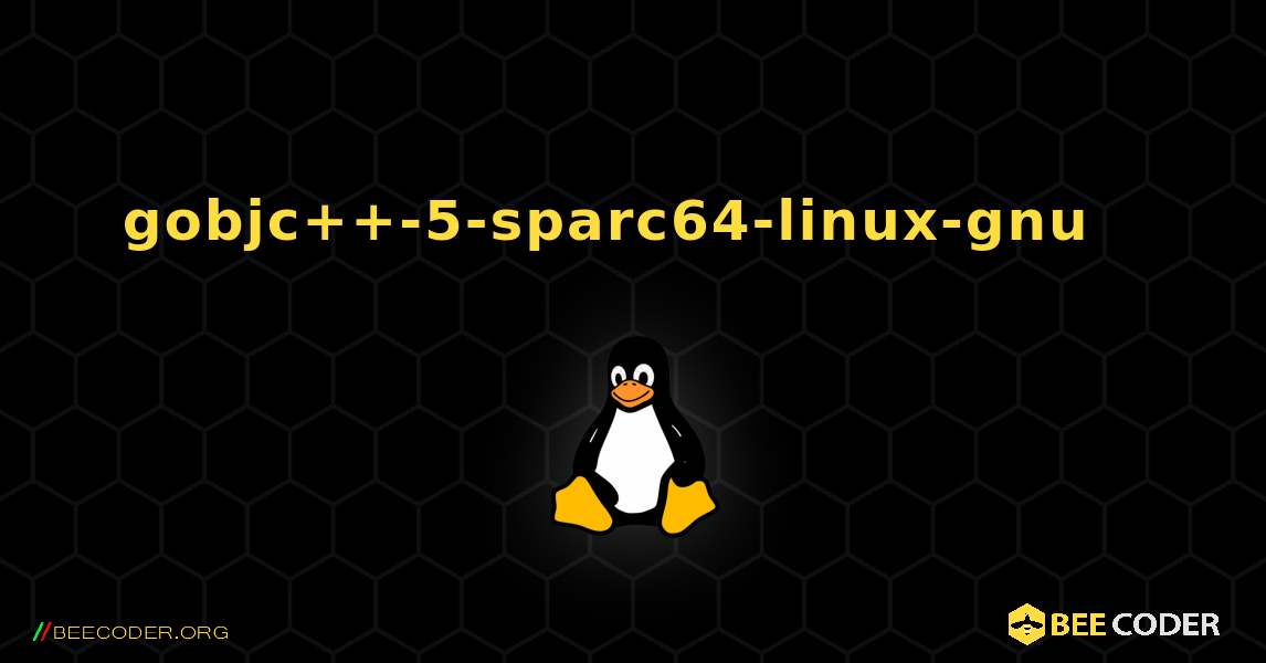 gobjc++-5-sparc64-linux-gnu  እንዴት እንደሚጫን. Linux