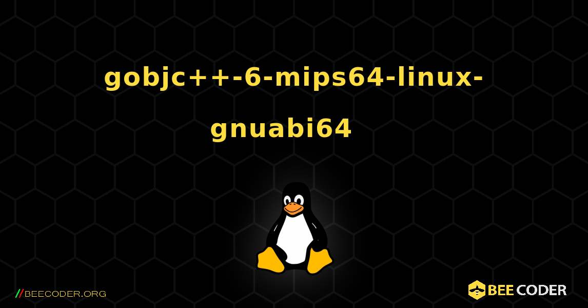 gobjc++-6-mips64-linux-gnuabi64  እንዴት እንደሚጫን. Linux
