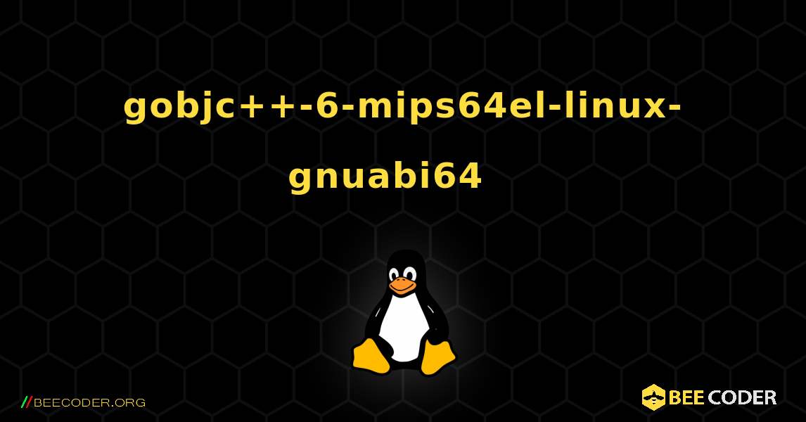 gobjc++-6-mips64el-linux-gnuabi64  እንዴት እንደሚጫን. Linux