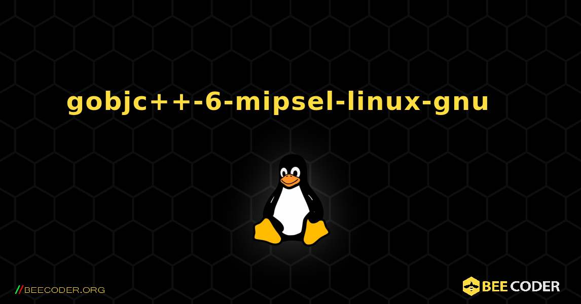 gobjc++-6-mipsel-linux-gnu  እንዴት እንደሚጫን. Linux