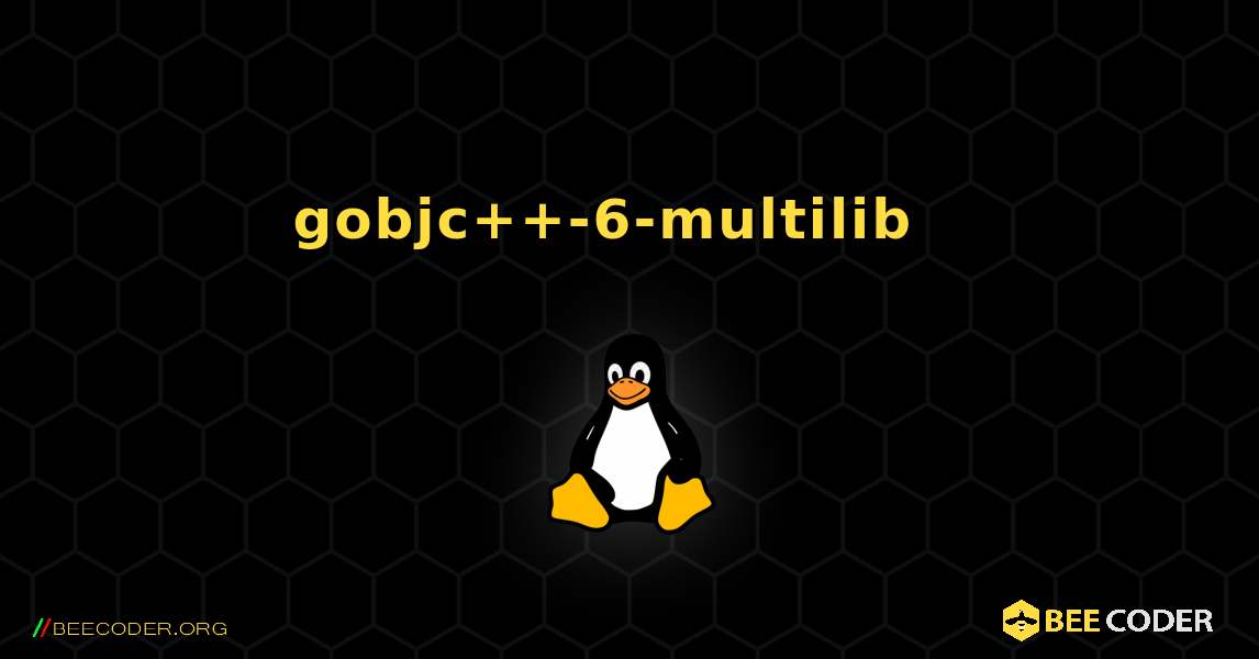 gobjc++-6-multilib  እንዴት እንደሚጫን. Linux