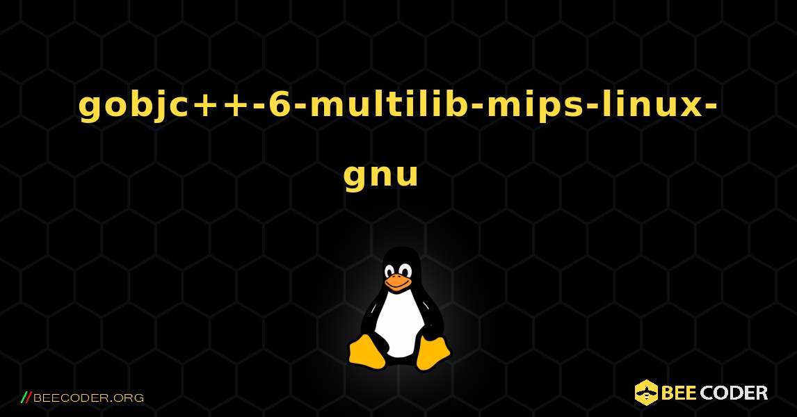 gobjc++-6-multilib-mips-linux-gnu  እንዴት እንደሚጫን. Linux