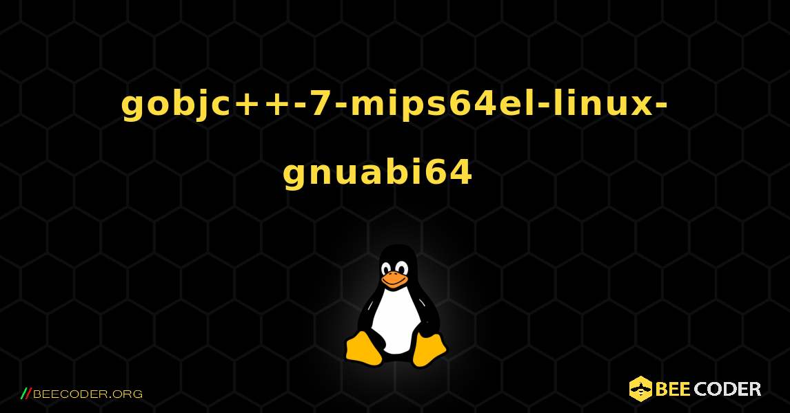 gobjc++-7-mips64el-linux-gnuabi64  እንዴት እንደሚጫን. Linux