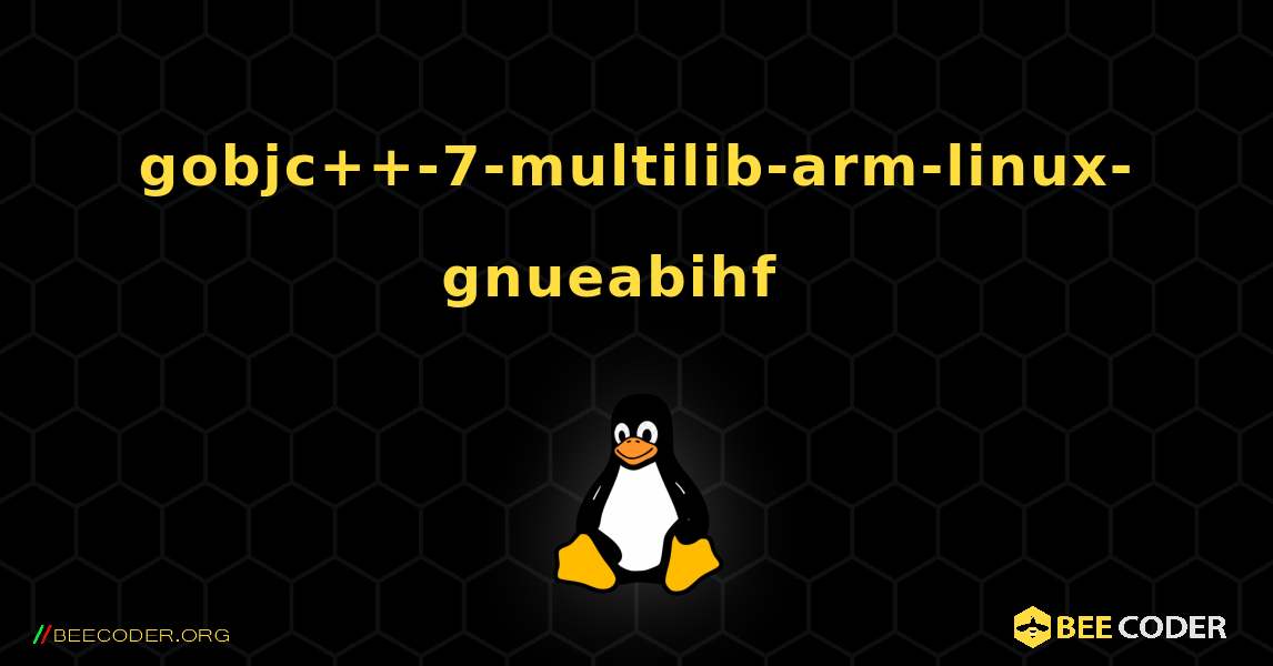 gobjc++-7-multilib-arm-linux-gnueabihf  እንዴት እንደሚጫን. Linux