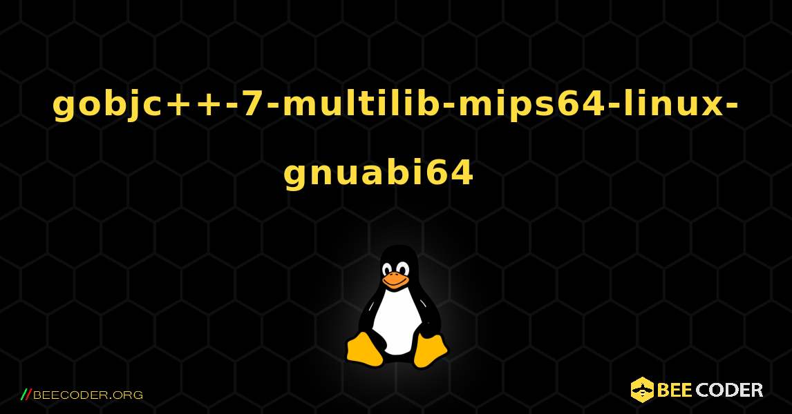 gobjc++-7-multilib-mips64-linux-gnuabi64  እንዴት እንደሚጫን. Linux