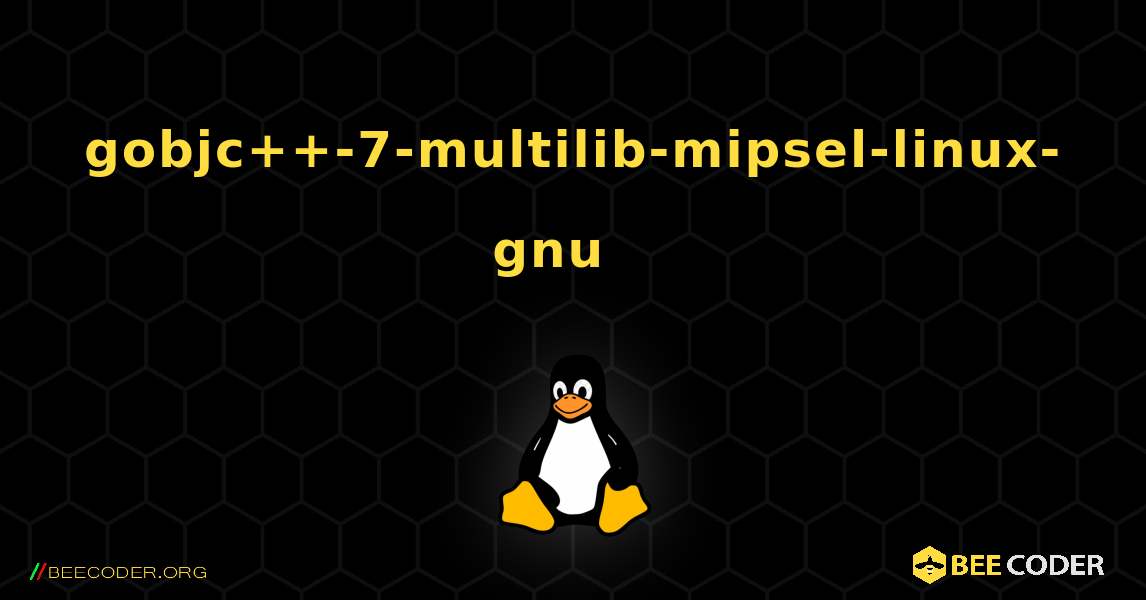 gobjc++-7-multilib-mipsel-linux-gnu  እንዴት እንደሚጫን. Linux