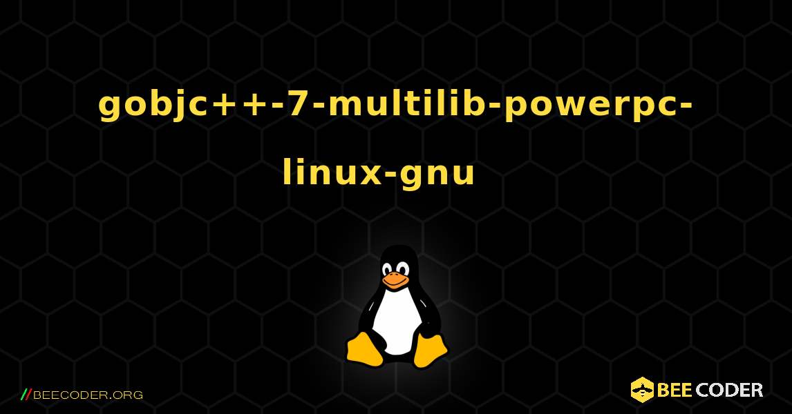 gobjc++-7-multilib-powerpc-linux-gnu  እንዴት እንደሚጫን. Linux