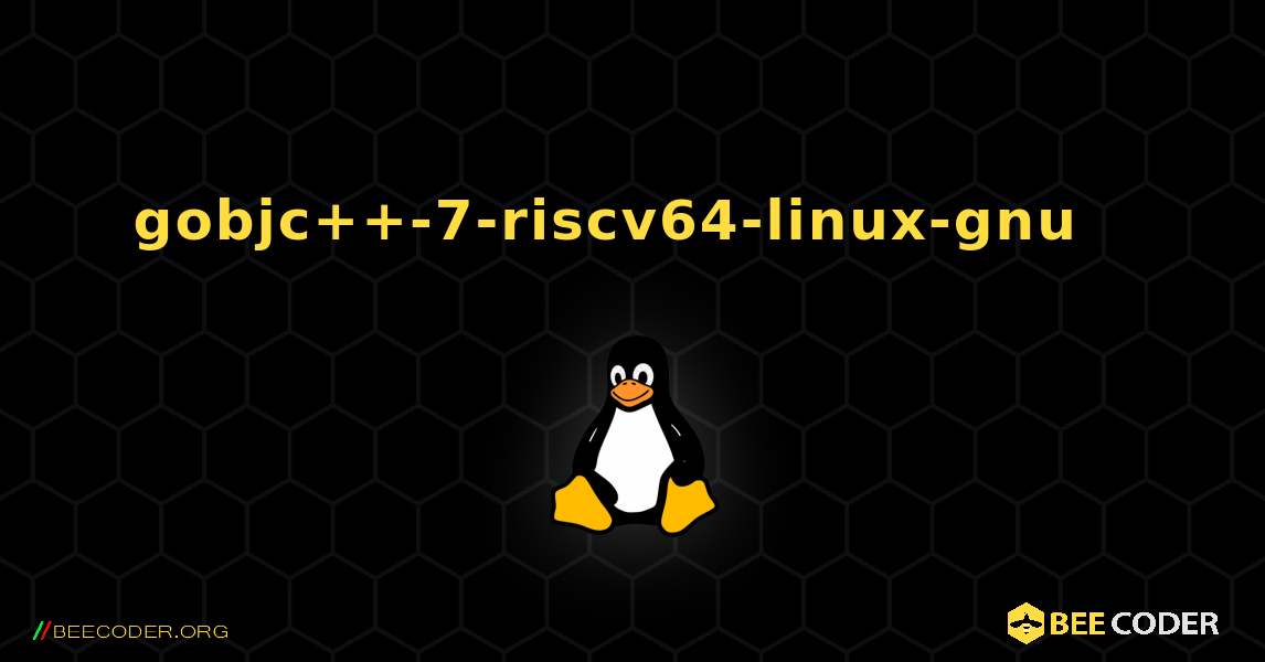 gobjc++-7-riscv64-linux-gnu  እንዴት እንደሚጫን. Linux