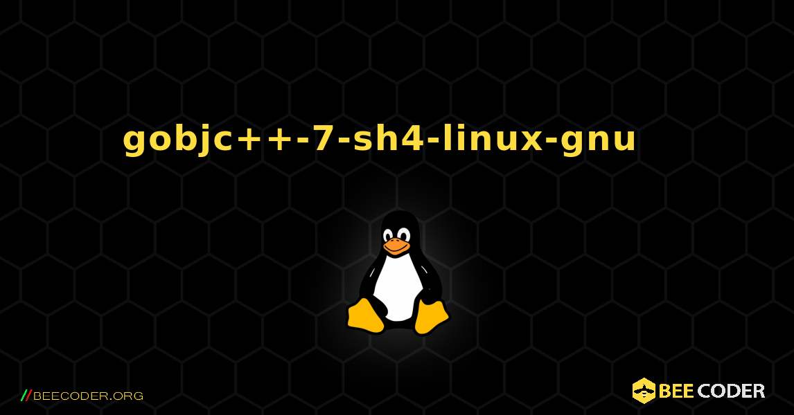 gobjc++-7-sh4-linux-gnu  እንዴት እንደሚጫን. Linux