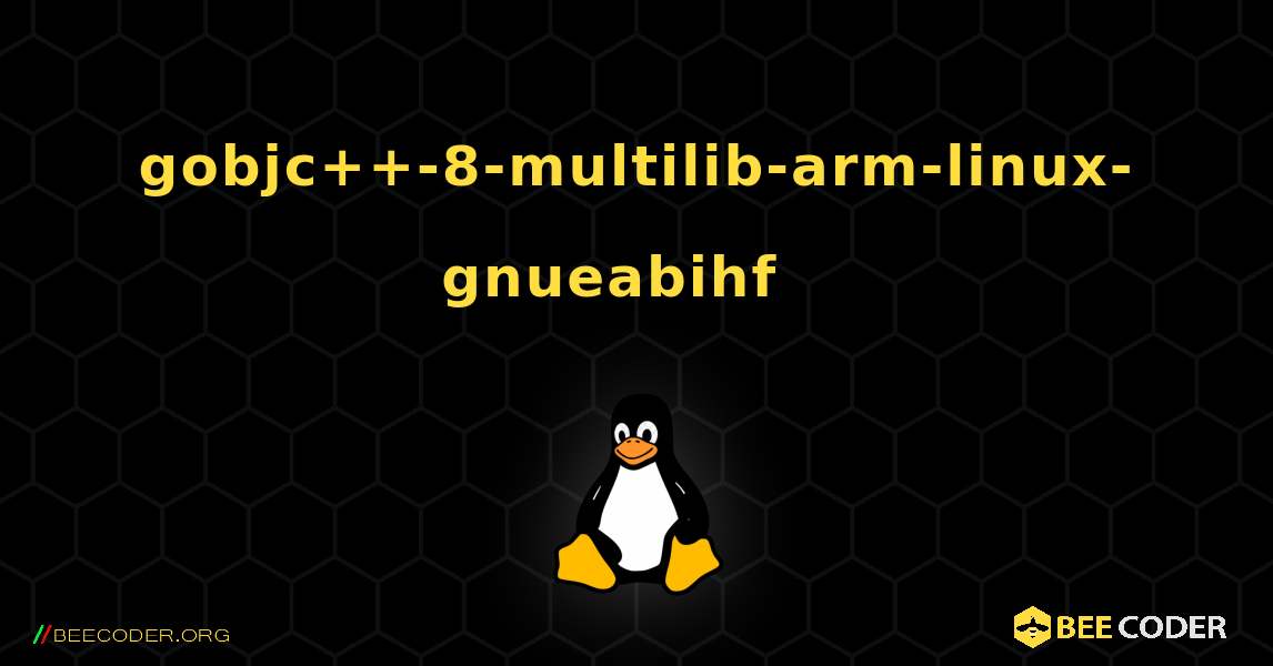 gobjc++-8-multilib-arm-linux-gnueabihf  እንዴት እንደሚጫን. Linux