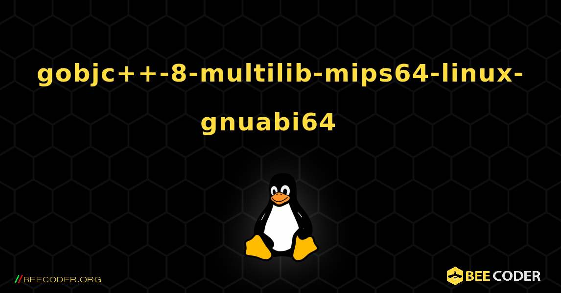 gobjc++-8-multilib-mips64-linux-gnuabi64  እንዴት እንደሚጫን. Linux
