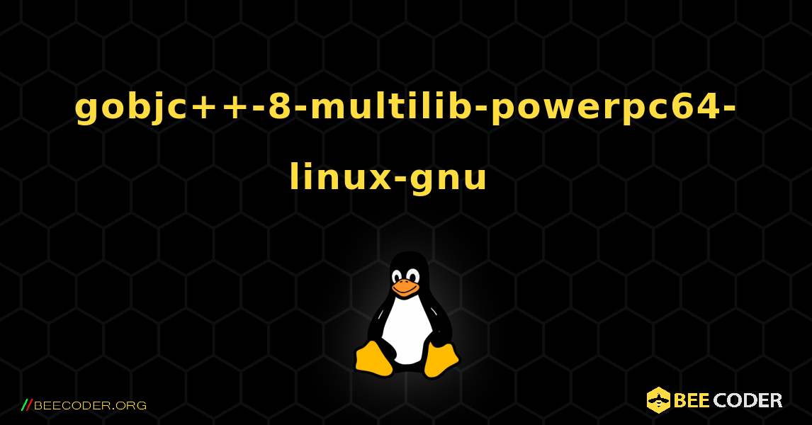 gobjc++-8-multilib-powerpc64-linux-gnu  እንዴት እንደሚጫን. Linux