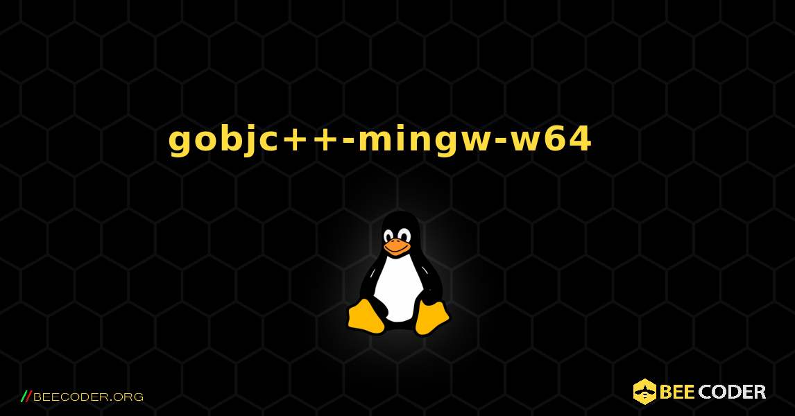 gobjc++-mingw-w64  እንዴት እንደሚጫን. Linux