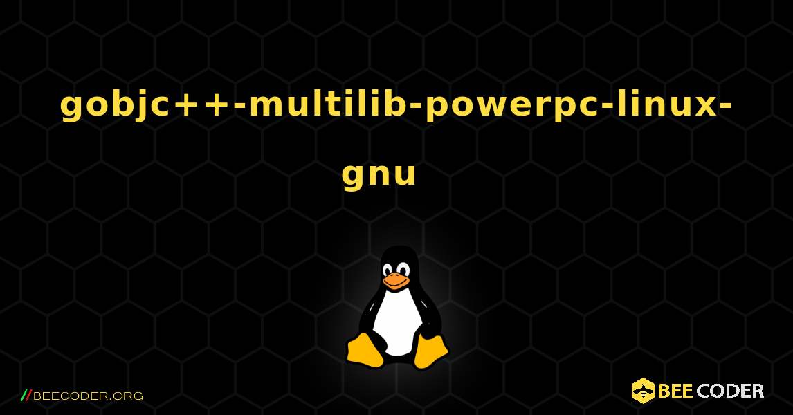 gobjc++-multilib-powerpc-linux-gnu  እንዴት እንደሚጫን. Linux