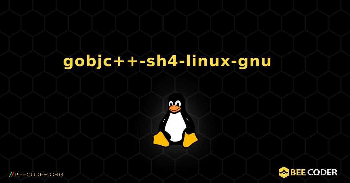 gobjc++-sh4-linux-gnu  እንዴት እንደሚጫን. Linux