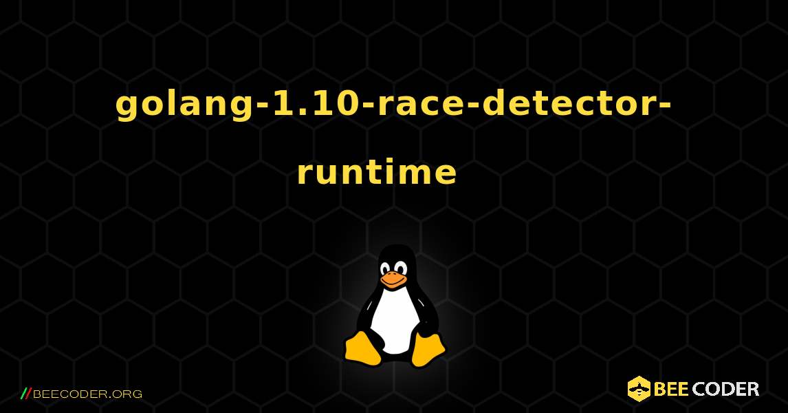 golang-1.10-race-detector-runtime  እንዴት እንደሚጫን. Linux