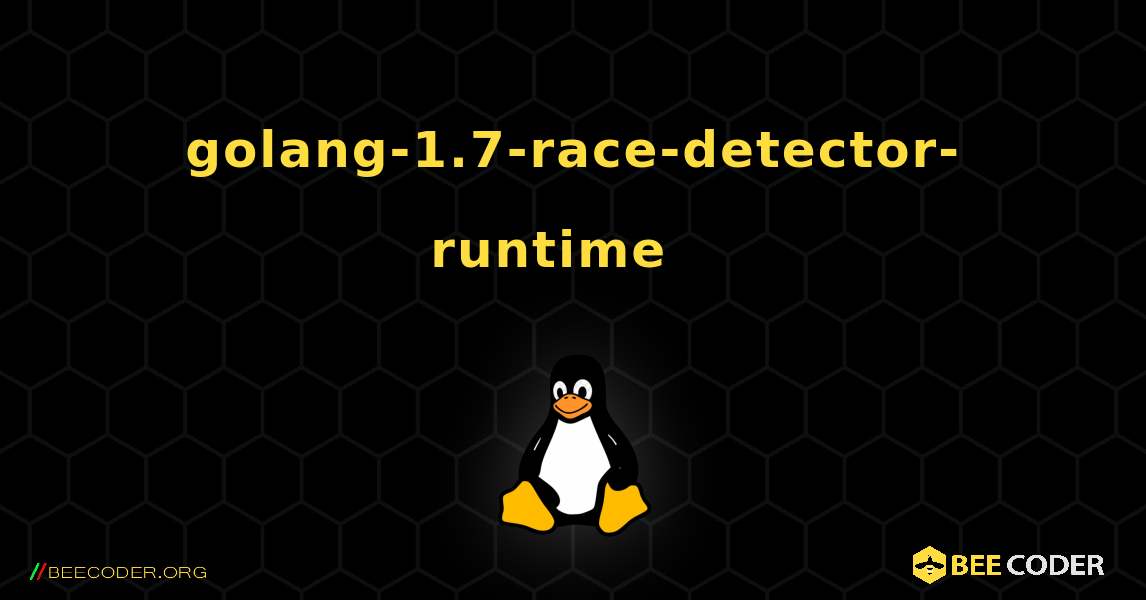 golang-1.7-race-detector-runtime  እንዴት እንደሚጫን. Linux