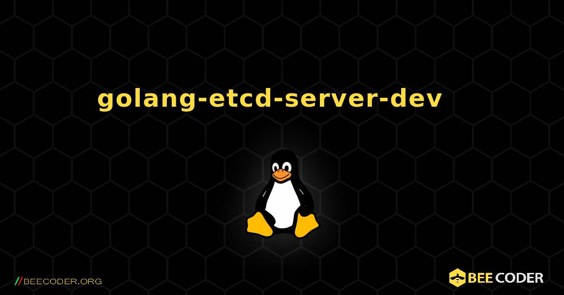 golang-etcd-server-dev  እንዴት እንደሚጫን. Linux