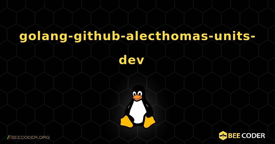 golang-github-alecthomas-units-dev  እንዴት እንደሚጫን. Linux